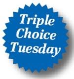 Triple Choice Tuesday