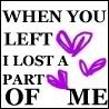 when you left i lost a part of me
